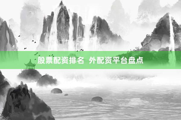 股票配资排名  外配资平台盘点